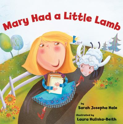 Mary Had a Little Lamb Sara Josepha Hale and Laura Huliska-Beith